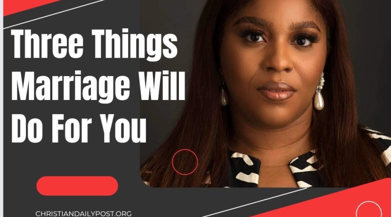 Mildred Kingsley Okonkwo || Three Things Marriage Will Do For You