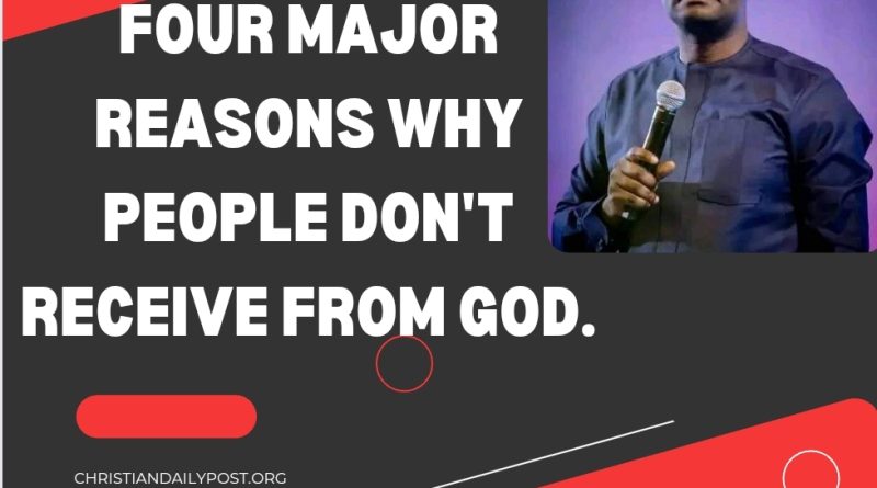 Four major reasons why people don't receive from God.