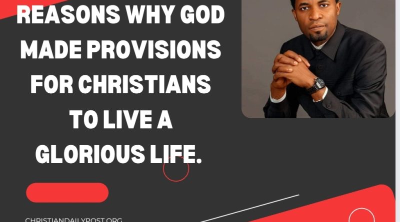 Reasons Why God Made Provisions For Christians To Live A Glorious Life.